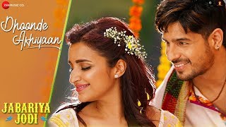 Dhoonde Akhiyaan  Jabariya Jodi  Sidharth Malhotra Parineeti Chopra  Tanishk  R Virag [upl. by Abdella]