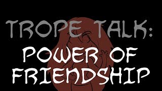 Trope Talk Power Of Friendship [upl. by Kore]