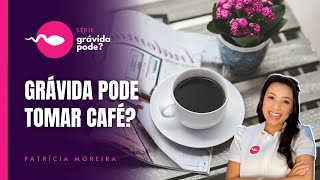 GRÁVIDA PODE TOMAR CAFÉ  Boa Gravidez  Patrícia Moreira [upl. by Akalam]