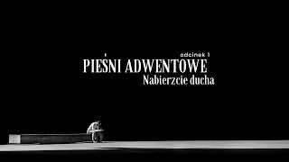 Pieśni adwentowe 01 Nabierzcie ducha [upl. by Eilrahc690]