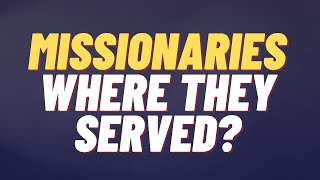 Missionaries and where they Served  Church Heritage [upl. by Enirahtac754]