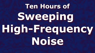 Sweeping High Frequency Noise Ten Hours 10  Tinnitus Relief  ASMR [upl. by Saduj]