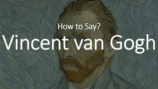 How to Pronounce Vincent Van Gogh CORRECTLY [upl. by Benito]