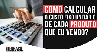 COMO CALCULAR O CUSTO FIXO UNITÁRIO DE CADA PRODUTO QUE EU VENDO [upl. by Artie]