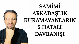 SAMİMİ ARKADAŞLIK KURAMAYANLARIN 5 HATALI DAVRANIŞI [upl. by Valtin]